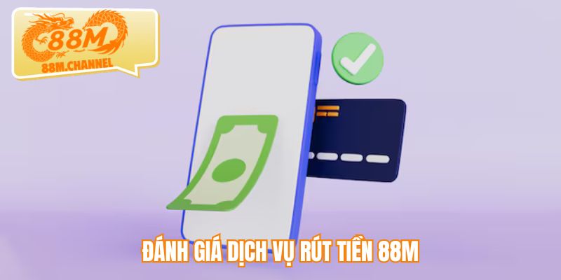 Đánh giá dịch vụ rút tiền 88M