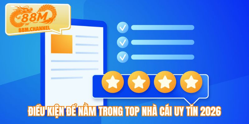 Điều kiện để nằm trong top nhà cái uy tín 2026