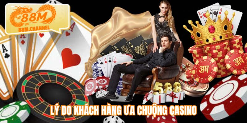 Lý do khách hàng ưa chuộng casino