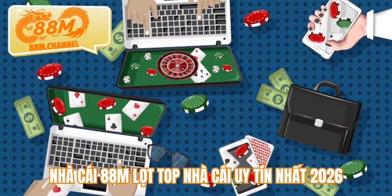Nhà cái 88M lọt top nhà cái uy tín nhất 2026