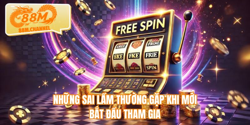 Những sai lầm thường gặp khi mới bắt đầu tham gia