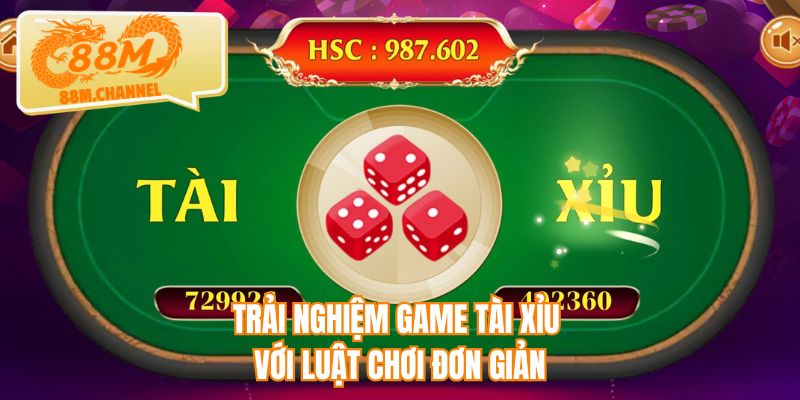 Trải nghiệm game tài xỉu với luật chơi đơn giản