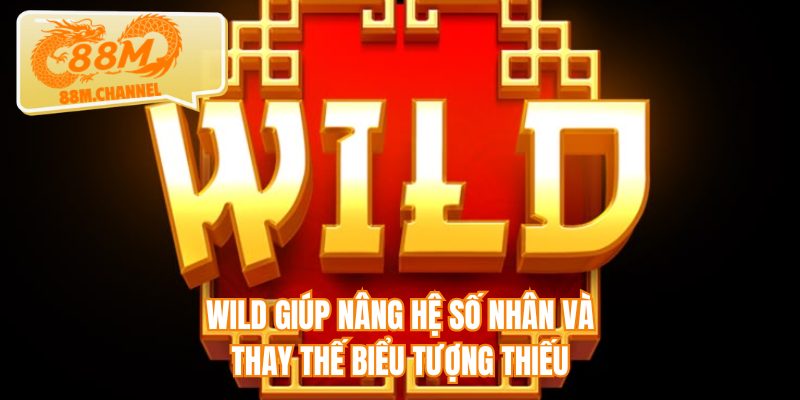 Wild giúp nâng hệ số nhân và thay thế biểu tượng thiếu